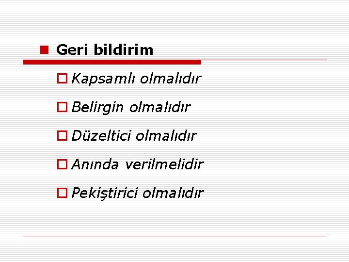 n Geri bildirim o Kapsamlı olmalıdır o Belirgin olmalıdır o Düzeltici olmalıdır o Anında