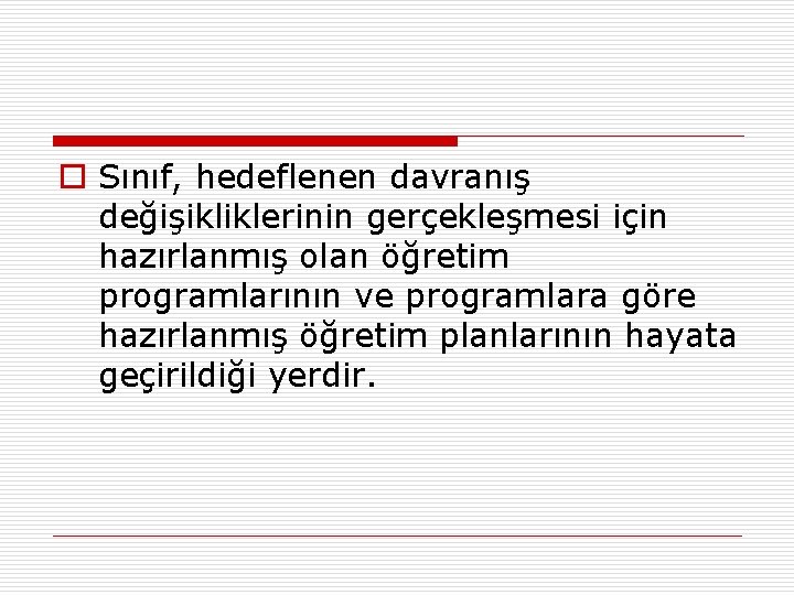 o Sınıf, hedeflenen davranış değişikliklerinin gerçekleşmesi için hazırlanmış olan öğretim programlarının ve programlara göre