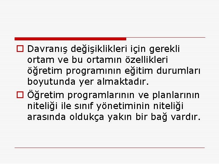 o Davranış değişiklikleri için gerekli ortam ve bu ortamın özellikleri öğretim programının eğitim durumları