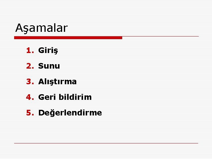 Aşamalar 1. Giriş 2. Sunu 3. Alıştırma 4. Geri bildirim 5. Değerlendirme 