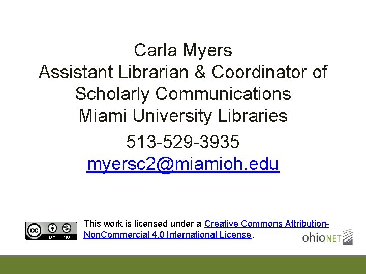 Carla Myers Assistant Librarian & Coordinator of Scholarly Communications Miami University Libraries 513 -529