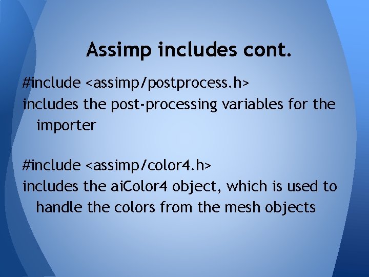 Assimp includes cont. #include <assimp/postprocess. h> includes the post-processing variables for the importer #include