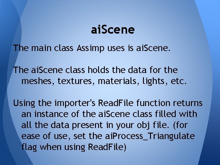 ai. Scene The main class Assimp uses is ai. Scene. The ai. Scene class