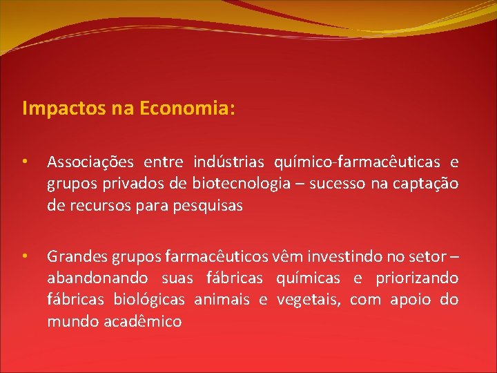 Impactos na Economia: • Associações entre indústrias químico-farmacêuticas e grupos privados de biotecnologia –