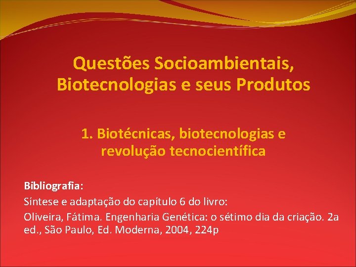 Questões Socioambientais, Biotecnologias e seus Produtos 1. Biotécnicas, biotecnologias e revolução tecnocientífica Bibliografia: Síntese