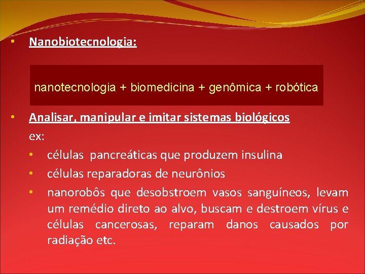  • Nanobiotecnologia: nanotecnologia + biomedicina + genômica + robótica • Analisar, manipular e