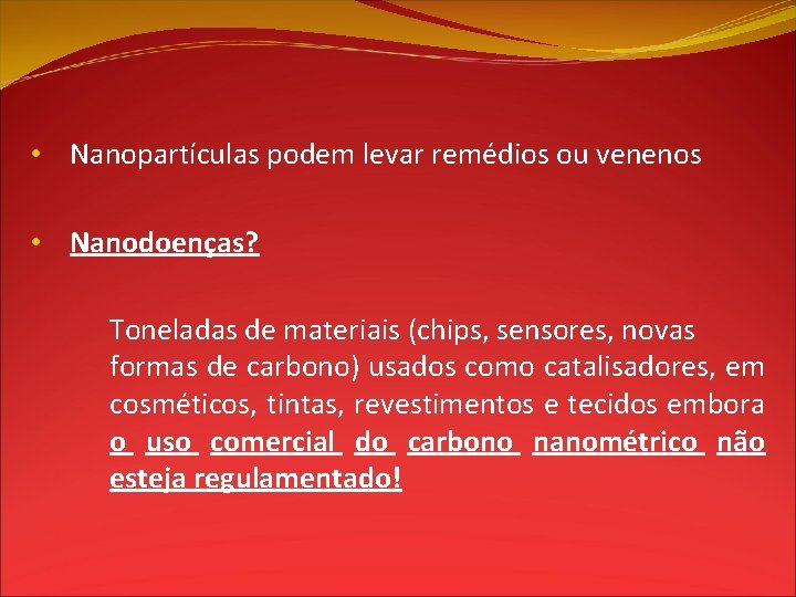  • Nanopartículas podem levar remédios ou venenos • Nanodoenças? Toneladas de materiais (chips,