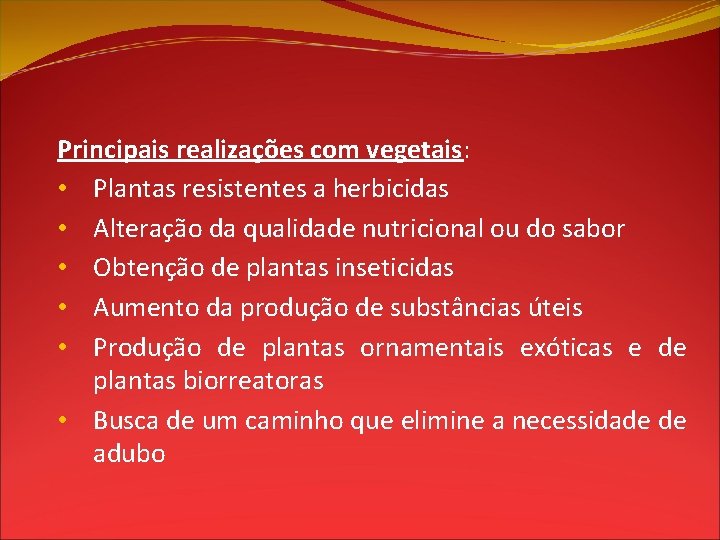 Principais realizações com vegetais: • Plantas resistentes a herbicidas • Alteração da qualidade nutricional