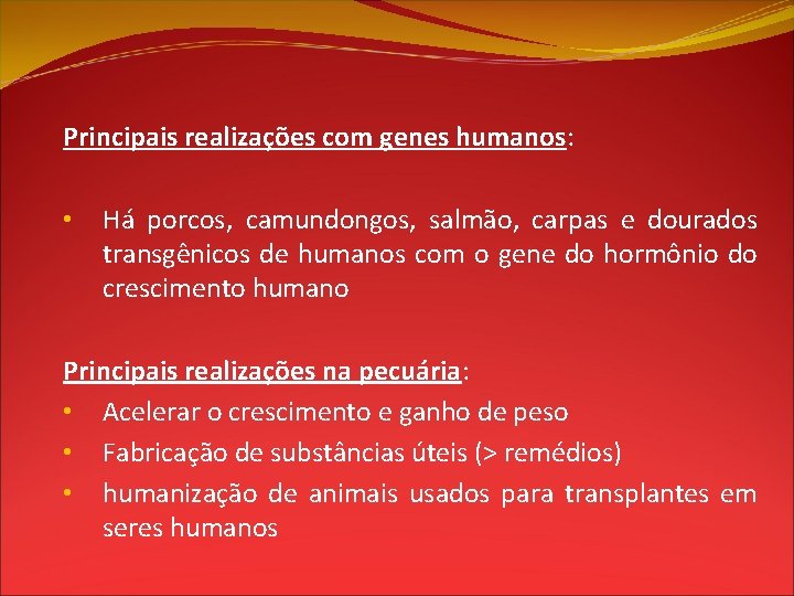 Principais realizações com genes humanos: • Há porcos, camundongos, salmão, carpas e dourados transgênicos