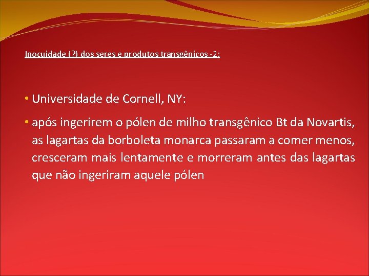 Inocuidade (? ) dos seres e produtos transgênicos -2: • Universidade de Cornell, NY: