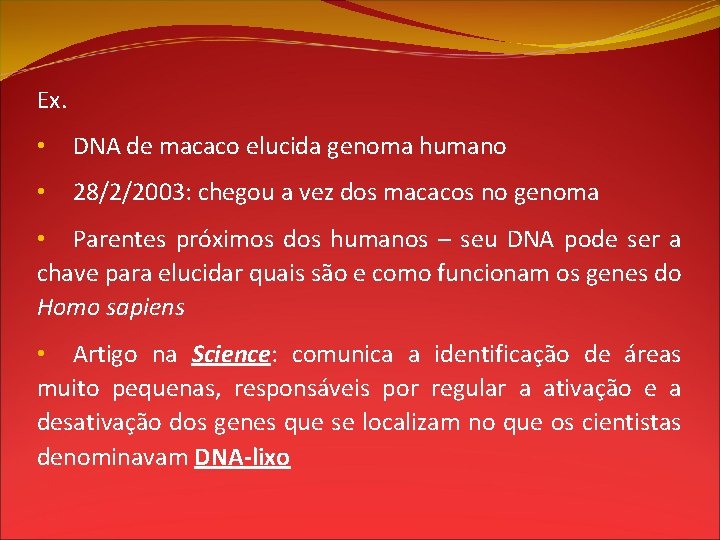 Ex. • DNA de macaco elucida genoma humano • 28/2/2003: chegou a vez dos