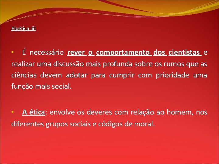 Bioética : iii • É necessário rever o comportamento dos cientistas e realizar uma