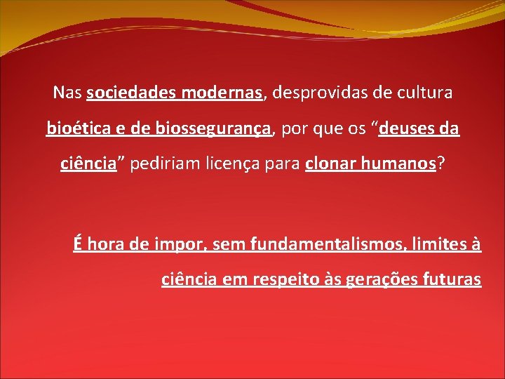 Nas sociedades modernas, desprovidas de cultura bioética e de biossegurança, por que os “deuses