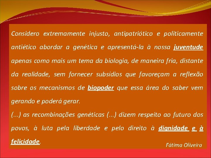 Considero extremamente injusto, antipatriótico e politicamente antiético abordar a genética e apresentá-la à nossa