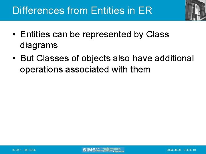 Differences from Entities in ER • Entities can be represented by Class diagrams •