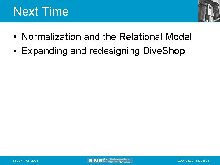 Next Time • Normalization and the Relational Model • Expanding and redesigning Dive. Shop