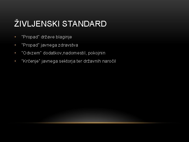 ŽIVLJENSKI STANDARD • “Propad” države blaginje • “Propad” javnega zdravstva • “Odvzem” dodatkov, nadomestil,