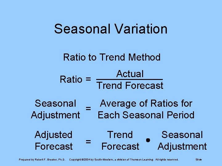 Seasonal Variation Ratio to Trend Method Actual Ratio = Trend Forecast Seasonal Average of