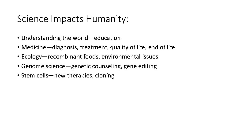 Science Impacts Humanity: • Understanding the world—education • Medicine—diagnosis, treatment, quality of life, end