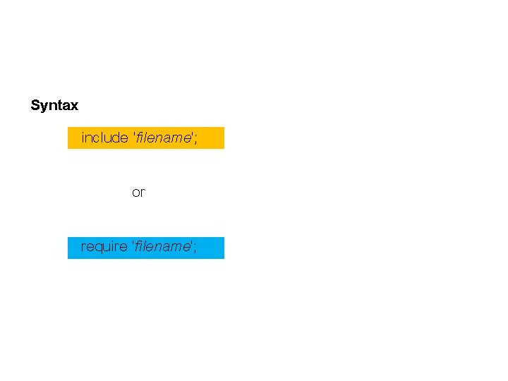 Syntax include 'filename'; or require 'filename'; Syntax include 'filename'; or require 'filename';