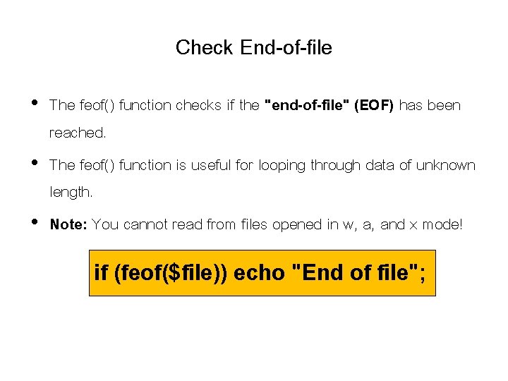 Check End-of-file • The feof() function checks if the "end-of-file" (EOF) has been reached. Check End-of-file • The feof() function checks if the "end-of-file" (EOF) has been reached.