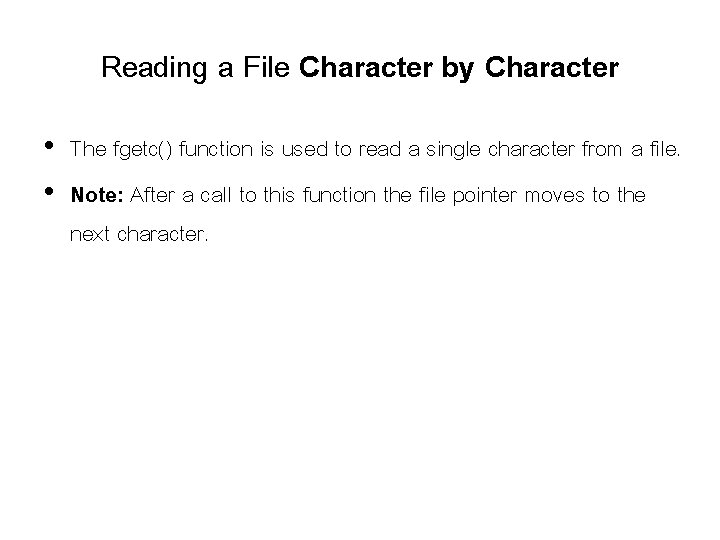 Reading a File Character by Character • The fgetc() function is used to read Reading a File Character by Character • The fgetc() function is used to read