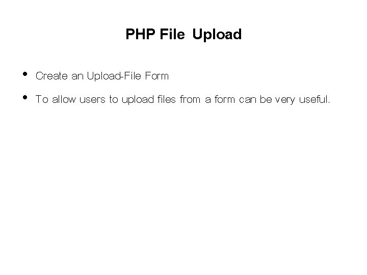PHP File Upload • Create an Upload-File Form • To allow users to upload PHP File Upload • Create an Upload-File Form • To allow users to upload