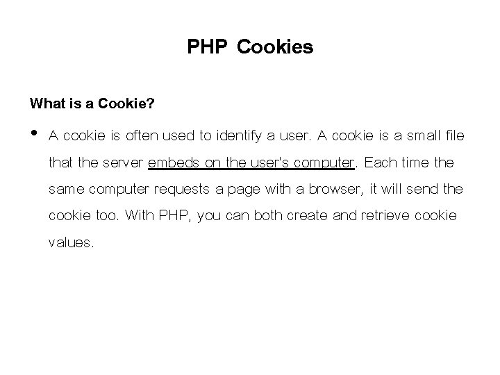 PHP Cookies What is a Cookie? • A cookie is often used to identify PHP Cookies What is a Cookie? • A cookie is often used to identify