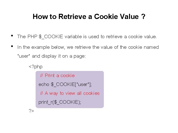 How to Retrieve a Cookie Value ? • The PHP $_COOKIE variable is used How to Retrieve a Cookie Value ? • The PHP $_COOKIE variable is used