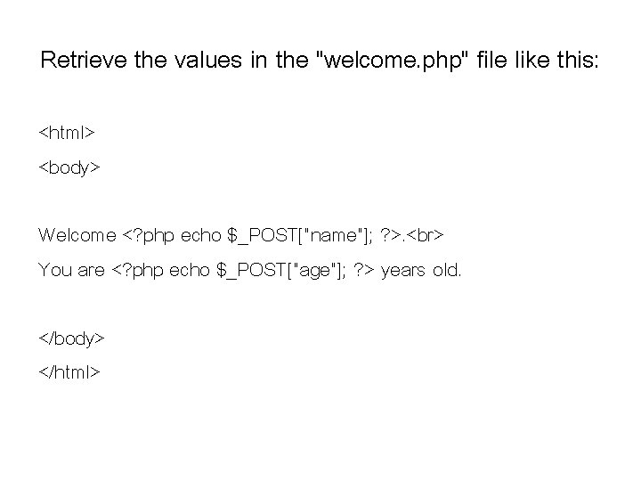 Retrieve the values in the "welcome. php" file like this: <html> <body> Welcome <? Retrieve the values in the "welcome. php" file like this: <html> <body> Welcome <?