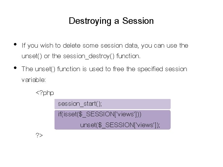 Destroying a Session • If you wish to delete some session data, you can Destroying a Session • If you wish to delete some session data, you can