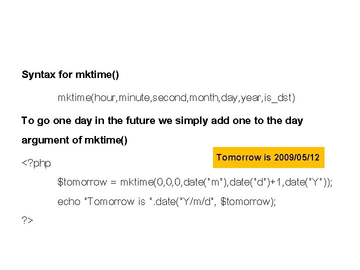 Syntax for mktime() mktime(hour, minute, second, month, day, year, is_dst) To go one day Syntax for mktime() mktime(hour, minute, second, month, day, year, is_dst) To go one day