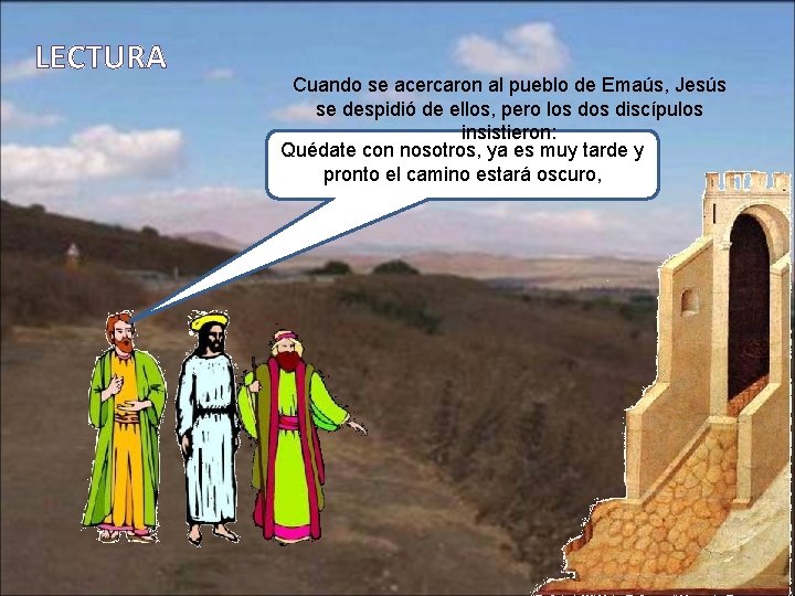 LECTURA Cuando se acercaron al pueblo de Emaús, Jesús se despidió de ellos, pero