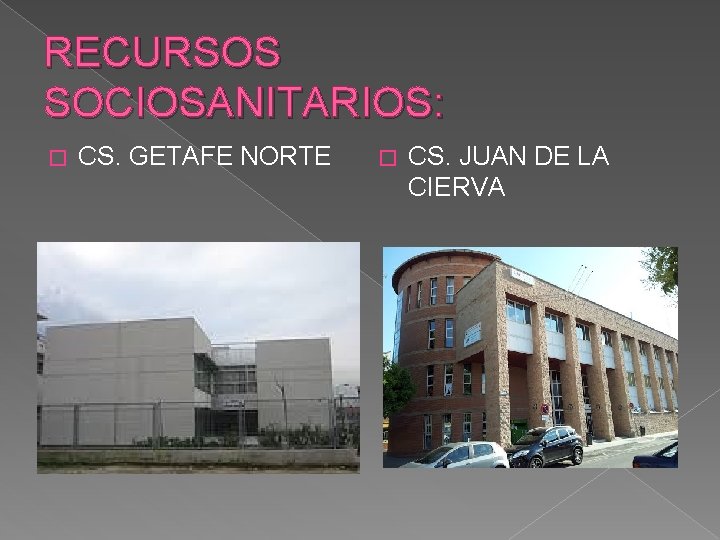 RECURSOS SOCIOSANITARIOS: � CS. GETAFE NORTE � CS. JUAN DE LA CIERVA 