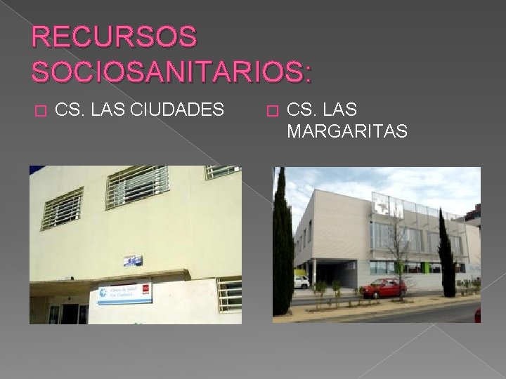 RECURSOS SOCIOSANITARIOS: � CS. LAS CIUDADES � CS. LAS MARGARITAS 