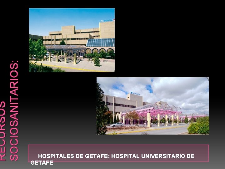 RECURSOS SOCIOSANITARIOS: HOSPITALES DE GETAFE: HOSPITAL UNIVERSITARIO DE GETAFE 