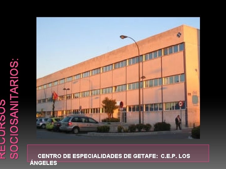RECURSOS SOCIOSANITARIOS: CENTRO DE ESPECIALIDADES DE GETAFE: C. E. P. LOS ÁNGELES 