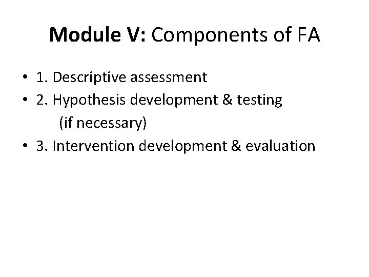 Module V: Components of FA • 1. Descriptive assessment • 2. Hypothesis development &