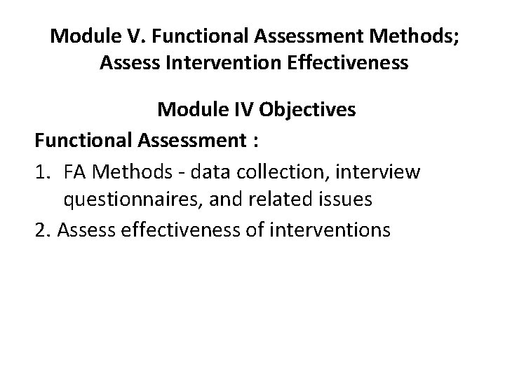 Module V. Functional Assessment Methods; Assess Intervention Effectiveness Module IV Objectives Functional Assessment :