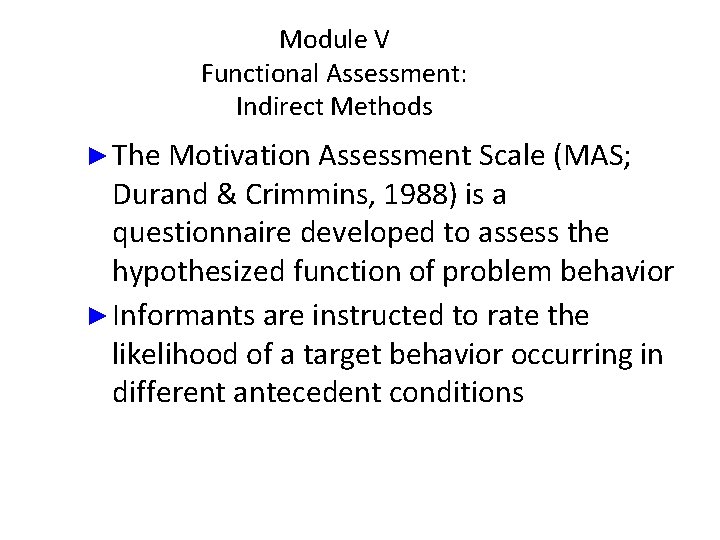 Module V Functional Assessment: Indirect Methods ► The Motivation Assessment Scale (MAS; Durand &