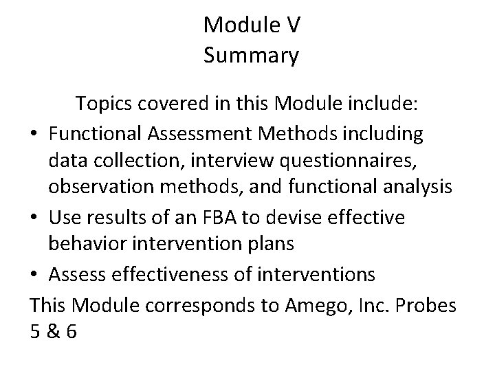 Module V Summary Topics covered in this Module include: • Functional Assessment Methods including