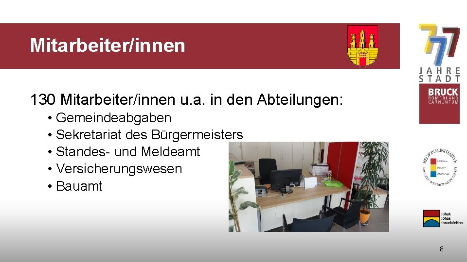 Mitarbeiter/innen 130 Mitarbeiter/innen u. a. in den Abteilungen: • Gemeindeabgaben • Sekretariat des Bürgermeisters