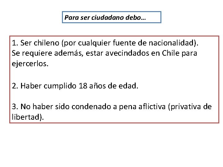 Para ser ciudadano debo… 1. Ser chileno (por cualquier fuente de nacionalidad). Se requiere