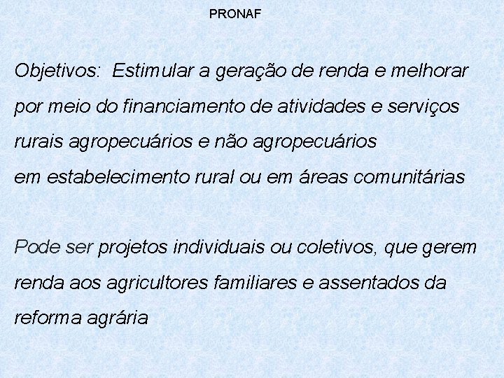 PRONAF Objetivos: Estimular a geração de renda e melhorar por meio do financiamento de