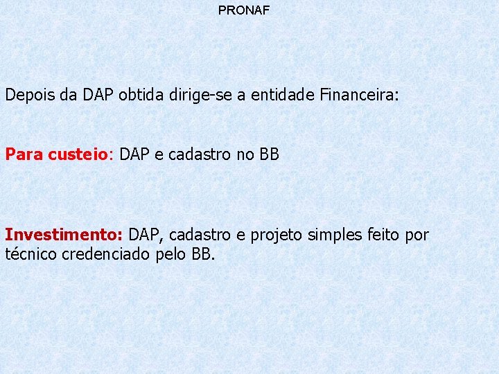 PRONAF Depois da DAP obtida dirige-se a entidade Financeira: Para custeio: DAP e cadastro