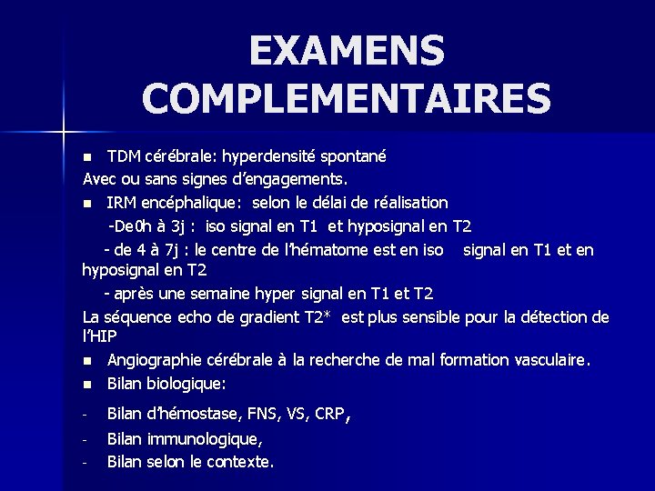 EXAMENS COMPLEMENTAIRES TDM cérébrale: hyperdensité spontané Avec ou sans signes d’engagements. n IRM encéphalique: