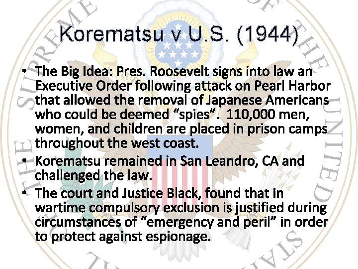 Korematsu v U. S. (1944) • The Big Idea: Pres. Roosevelt signs into law