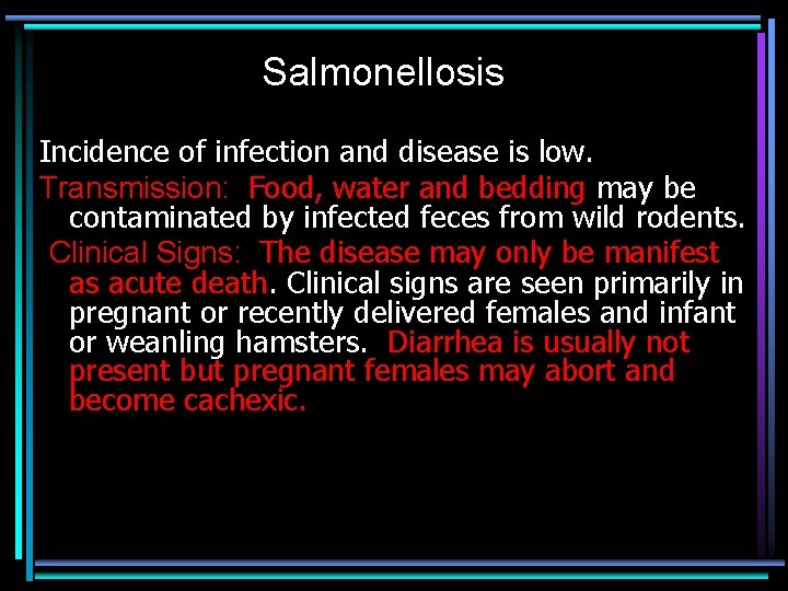 Salmonellosis Incidence of infection and disease is low. Transmission: Food, water and bedding may