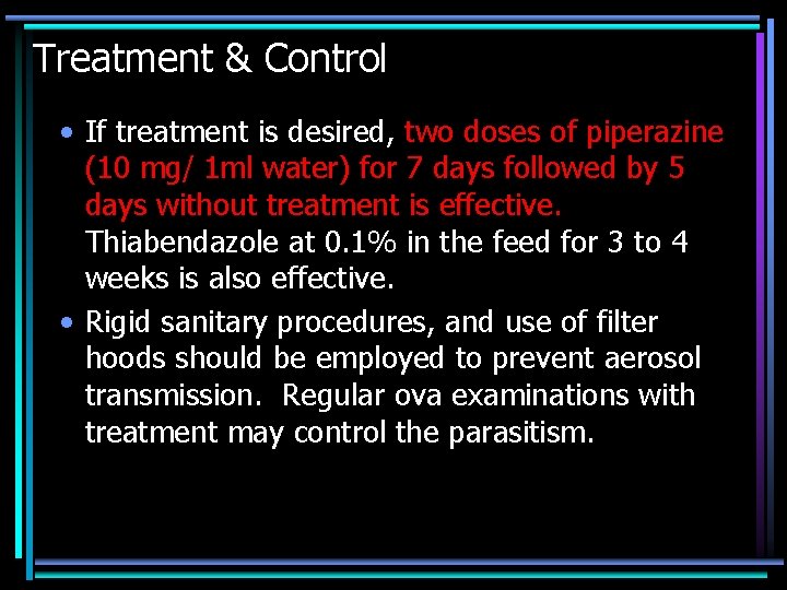 Treatment & Control • If treatment is desired, two doses of piperazine (10 mg/