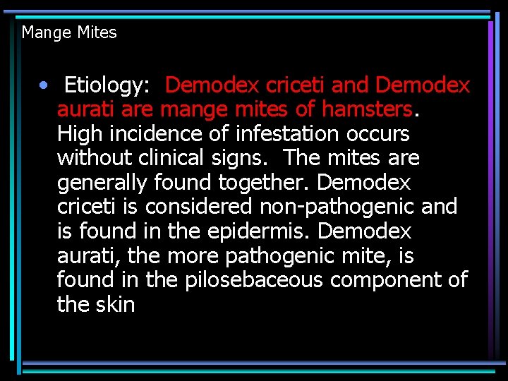 Mange Mites • Etiology: Demodex criceti and Demodex aurati are mange mites of hamsters.